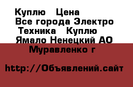 Куплю › Цена ­ 2 000 - Все города Электро-Техника » Куплю   . Ямало-Ненецкий АО,Муравленко г.